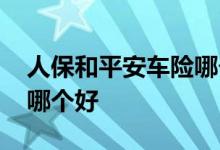 人保和平安车险哪个最优惠 人保和平安车险哪个好