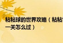 粘粘球的世界攻略（粘粘世界结尾“世界的末端”热气球那一关怎么过）