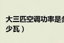 大三匹空调功率是多少（大三匹空调功率是多少瓦）