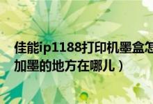 佳能ip1188打印机墨盒怎么加墨（佳能IP1180打印机墨盒加墨的地方在哪儿）