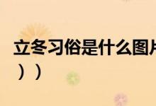 立冬习俗是什么图片（立冬习俗是什么（图文））
