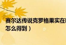 赛尔达传说克罗格果实在哪里（地下城中格林赛罗斯的果核怎么得到）