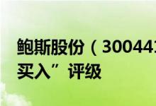 鲍斯股份（300441）股票为何得到机构的“买入”评级