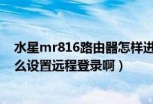 水星mr816路由器怎样进设置页面（水星MR804路由器怎么设置远程登录啊）
