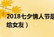 2018七夕情人节是哪天（七夕该送什么礼物给女友）
