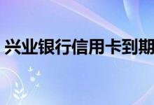 兴业银行信用卡到期换卡（还需要激活吗？）