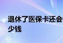 退休了医保卡还会每月打钱进去吗 每月打多少钱 