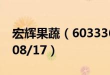 宏辉果蔬（603336）今日股价多少（2020/08/17）