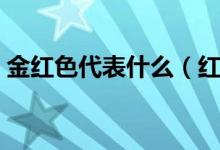 金红色代表什么（红色和金色象征什么意义）