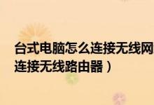台式电脑怎么连接无线网络win7（台式电脑win7系统如何连接无线路由器）