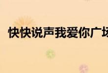 快快说声我爱你广场舞32步（快快贷理财）