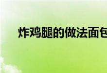 炸鸡腿的做法面包糠（炸鸡腿的做法?）