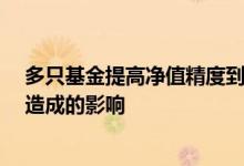 多只基金提高净值精度到小数点后8位主要为应对大额赎回造成的影响