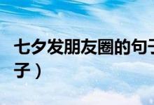 七夕发朋友圈的句子简短（七夕发朋友圈的句子）