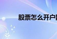 股票怎么开户网上 股票怎么开户