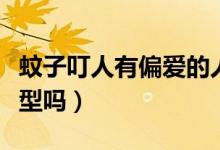 蚊子叮人有偏爱的人吗（蚊子叮人有偏爱的血型吗）