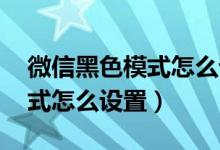 微信黑色模式怎么设置vivox9（微信黑色模式怎么设置）