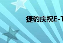  捷豹庆祝E-Type成立60周年 