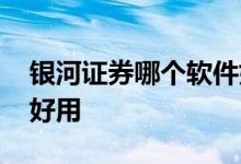 银河证券哪个软件好用 银河哪一个炒股软件好用 