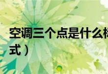 空调三个点是什么标志（空调三个点是什么模式）