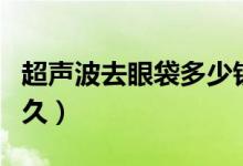 超声波去眼袋多少钱（超声波去眼袋能保持多久）
