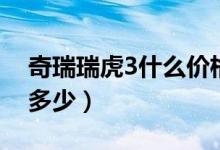 奇瑞瑞虎3什么价格（汽车奇瑞瑞虎3价格是多少）