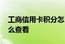 工商信用卡积分怎么查看 工商信用卡积分怎么查看