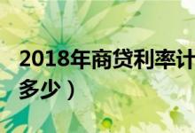 2018年商贷利率计算器（2018年商贷利率是多少）