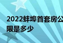 2022蚌埠首套房公积金可以贷款多少 额度上限是多少 