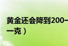黄金还会降到200一克吗（目前黄金价格多少一克）