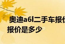  奥迪a6l二手车报价哈市 一汽奥迪a6l二手车报价是多少 