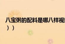 八宝粥的配料是哪八样视频（八宝粥的配料是哪八宝（图文））