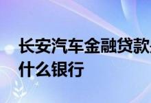 长安汽车金融贷款是哪家银行 长安车车贷是什么银行