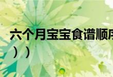 六个月宝宝食谱顺序（六个月宝宝食谱（图文））