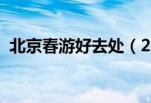 北京春游好去处（2019这些地方值得推荐）