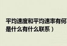 平均速度和平均速率有何不同（平均速度与平均速率的区别是什么有什么联系）