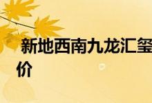  新地西南九龙汇玺正式公布楼书 料短期内开价 