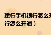 建行手机银行怎么开通股票交易（建行手机银行怎么开通）