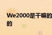 We2000是干嘛的 we2000成功了是怎么样的