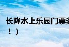 长隆水上乐园门票多少钱（超便宜的水上世界！）