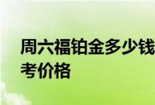 周六福铂金多少钱一克 2022年08月01日参考价格