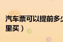 汽车票可以提前多少天买（网上买汽车票去哪里买）