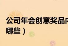 公司年会创意奖品内容（公司年会创意奖品有哪些）