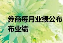 券商每月业绩公布时间 券商为什么每月都公布业绩