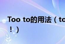 Too to的用法（too...to的用法我很急啊！！！）