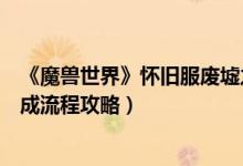 《魔兽世界》怀旧服废墟之间任务怎么做（废墟之间任务完成流程攻略）