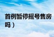 首例暂停摇号售房（摇号售房政策将会被取消吗）
