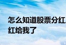 怎么知道股票分红后的价格 怎么知道股票分红给我了