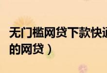 无门槛网贷下款快通过率高（门槛低通过率高的网贷）