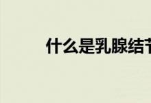 什么是乳腺结节（什么是乳酸钙）